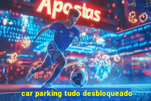 car parking tudo desbloqueado